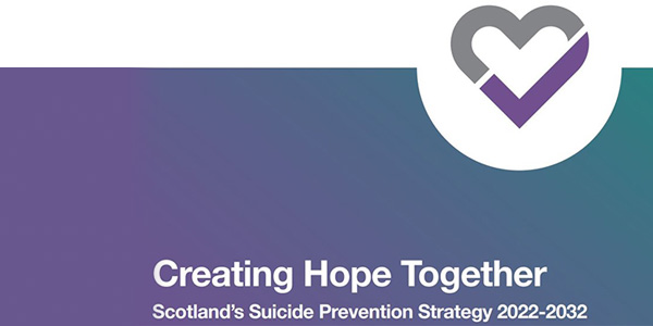 Creating Hope Together: Scotland's Suicide Prevention Strategy 2022 - 2032